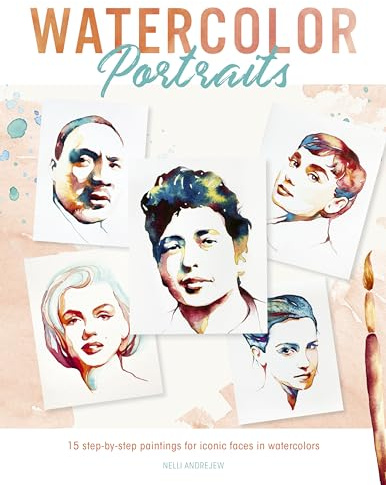Watercolor Portraits: 15 step-by-step paintings for iconic faces in watercolors