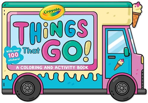 Crayola: Things That Go! a Crayola Ice Cream Truck-shaped Coloring & Activity Book for Kids With over 50 Stickers (Crayola/Buzzpop)