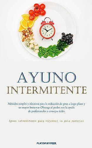 Ayuno Intermitente: Métodos simples y efectivos para la reducción de peso a largo plazo y un mayor bienestar Obtenga el poder con la ayuda de ... (Ayuno intermitente para mujeres: la guía