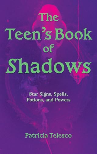 The Teen's Book of Shadows: Star Signs, Spells, Potions, and Powers