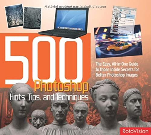 500 Photoshop Hints, Tips and Techniques: The Easy, All-in-one Guide to Those Inside Secrets for Better Photoshop Images (500 Series)