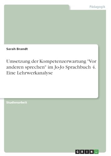 Umsetzung der Kompetenzerwartung Vor anderen sprechen im Jo-Jo Sprachbuch 4. Eine Lehrwerkanalyse