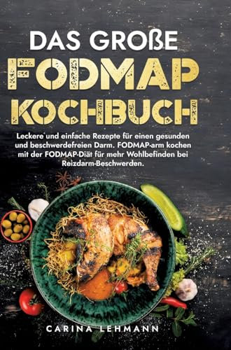 Das große Fodmap Kochbuch: Leckere und einfache Rezepte für einen gesunden und beschwerdefreien Darm. FODMAP-arm kochen mit der FODMAP-Diät für mehr Wohlbefinden bei Reizdarm-Beschwerden.