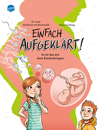 Einfach aufgeklärt! So ist das mit dem Kinderkriegen: Ein Aufklärungsbuch für Mädchen und Jungen im Grundschulalter