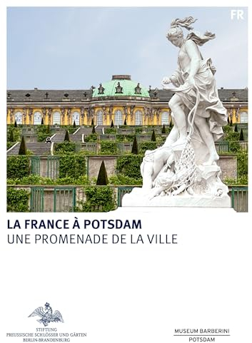 La France à Potsdam (Königliche Schlösser in Berlin, Potsdam und Brandenburg)