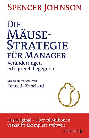 Die Mäusestrategie für Manager: Veränderungen erfolgreich begegnen (die deutsche Ausgabe von Who Moved My Cheese?) - Der Weltbestseller – das Original