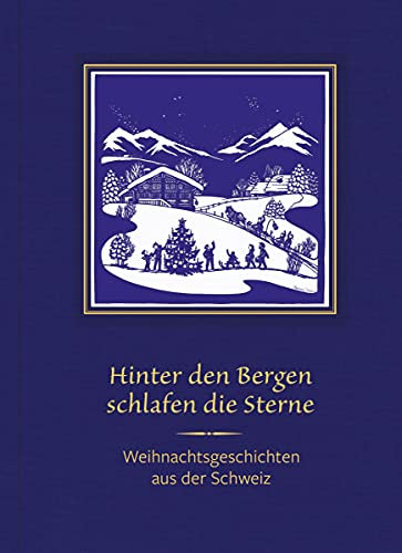 Hinter den Bergen schlafen die Sterne: Weihnachtsgeschichten aus der Schweiz