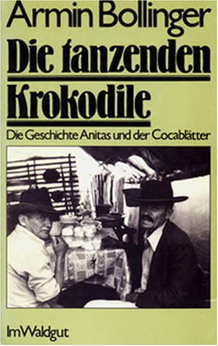 Die tanzenden Krokodile: Die Geschichte Anitas und der Cocablätter: Die Geschichte Anitas u. d. Cocablätter