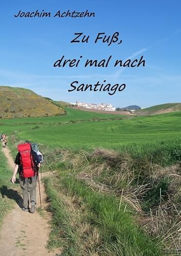 Zu Fuß......, dreimal nach Santiago.: Eine Pilgerreise zu zweit.