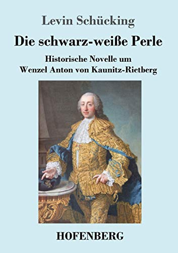 Die schwarz-weiße Perle: Historische Novelle um Wenzel Anton von Kaunitz-Rietberg