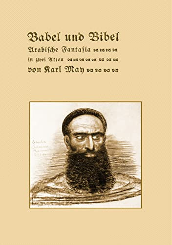 Babel und Bibel. Arabische Fantasia in zwei Akten von Karl May: Reprint der ersten Buchausgabe Freiburg 1906