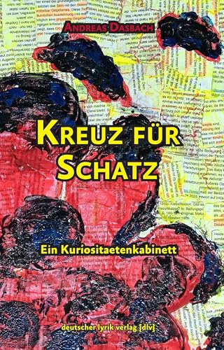 Kreuz für Schatz: Ein Kuriositaetenkabinett (deutscher lyrik verlag)