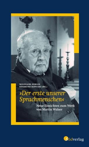 Der erste unserer Sprachmenschen. Neue Einsichten zum Werk von Martin Walser
