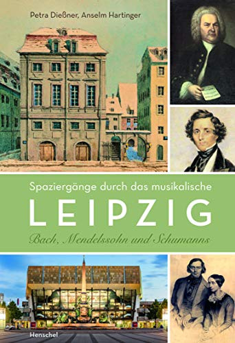 Spaziergänge durch das musikalische Leipzig. Bach, Mendelssohn und Schumanns