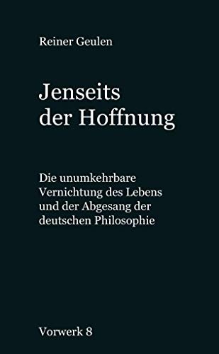 Jenseits der Hoffnung: Die unumkehrbare Vernichtung des Lebens und der Abgesang der deutschen Philosophie