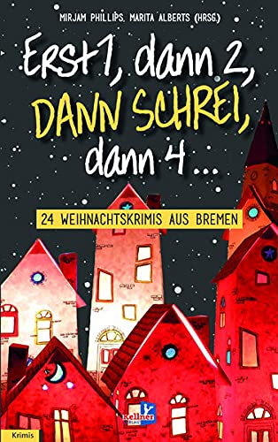 Erst eins, dann zwei, DANN SCHREI, dann vier...: 24 Weihnachtskrimis aus Bremen
