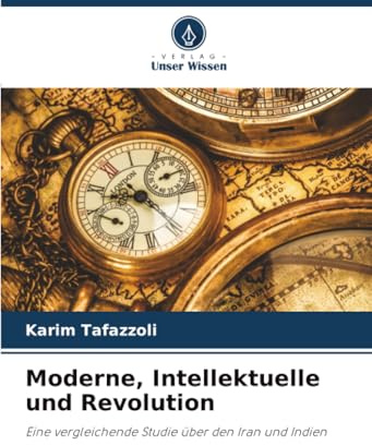 Moderne, Intellektuelle und Revolution: Eine vergleichende Studie über den Iran und Indien