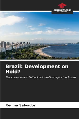 Brazil: Development on Hold?: The Advances and Setbacks of the Country of the Future