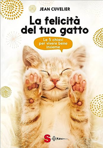 La felicità del tuo gatto. Le 5 chiavi per vivere bene insieme
