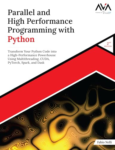 Parallel and High Performance Programming with Python (2nd Edition): Transform Your Python Code into a High-Performance Powerhouse Using ... Programming — Parallel Systems Path, Band 3)