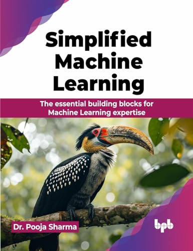 Simplified Machine Learning: The essential building blocks for Machine Learning expertise (English Edition)