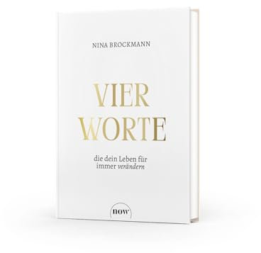 Vier Worte, die dein Leben für immer verändern: Wie Fülle-Bewusstsein das Manifestieren erfolgreich macht