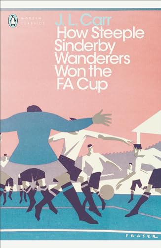 Modern Classics: How Steeple Sinderby Wanderers Won the FA Cup (Penguin Modern Classics)