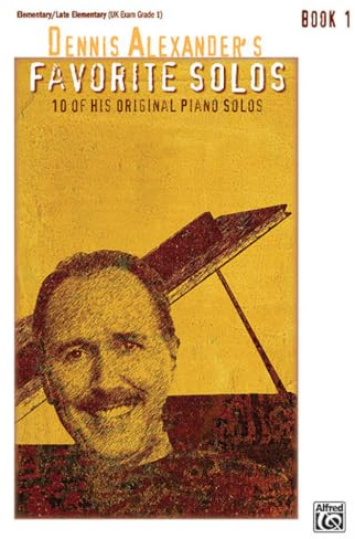 Dennis Alexander's Favorite Solos: 10 of His Original Piano Solos, Elementary/Late Elementary Uk Exam Grade1 Book 1