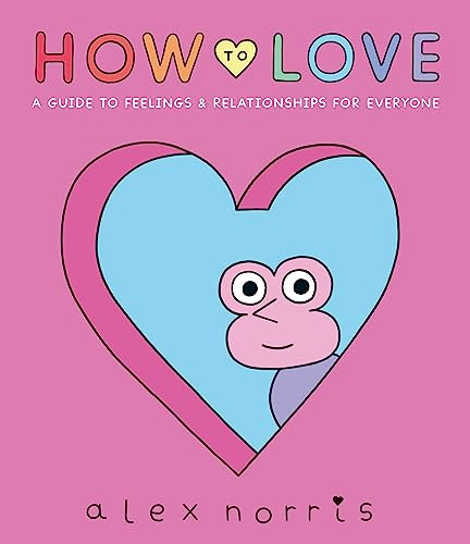 How to Love: A Guide to Feelings & Relationships for Everyone