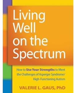 Living Well on the Spectrum: How to Use Your Strengths to Meet the Challenges of Asperger Syndrome/High-Functioning Autism