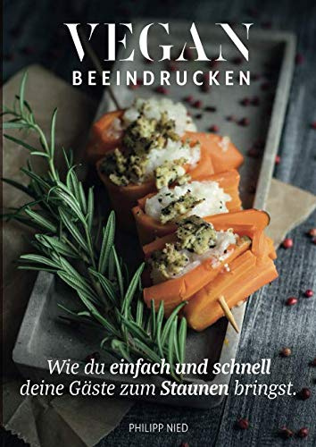 Vegan: Vegan Beeindrucken (vegan Kochbuch, Vegan Kochen, vegane Rezepte mit Charakter, Vegan Kochen, Band 2)