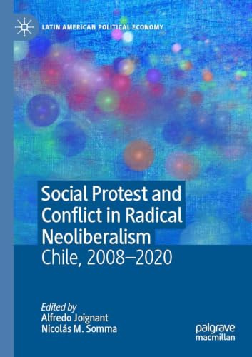 Social Protest and Conflict in Radical Neoliberalism: Chile, 2008–2020 (Latin American Political Economy)