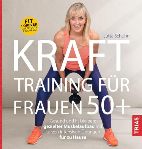 Krafttraining für Frauen 50+: Gesund und fit bleiben: gezielter Muskelaufbau mit kurzen intensiven Übungen für zu Hause. Fit forever - Das Erfolgs-Programm