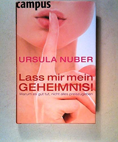 Lass mir mein Geheimnis!: Warum es gut tut, nicht alles preiszugeben