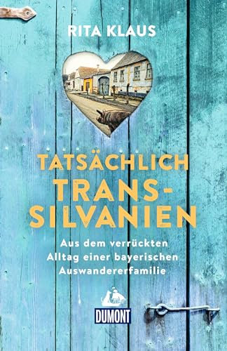 Tatsächlich Transsilvanien: Aus dem verrückten Alltag einer bayerischen Auswandererfamilie (DUMONT Welt - Menschen - Reisen)
