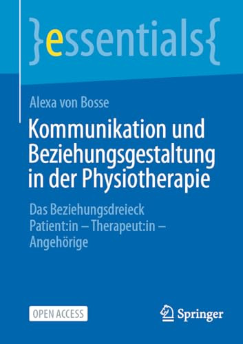 Kommunikation und Beziehungsgestaltung in der Physiotherapie: Das Beziehungsdreieck Patient:in - Therapeut:in - Angehörige (essentials)