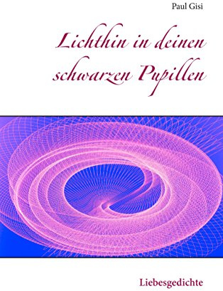Lichthin in deinen schwarzen Pupillen: Liebesgedichte
