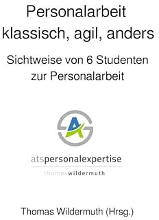 Personalarbeit klassisch, agil, anders: Sichtweise von 6 Studenten zur Personalarbeit
