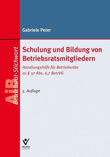 Schulung und Bildung von Betriebsratsmitgliedern: Handlungshilfe für Betriebsräte zu § 37 Abs. 6, 7 BetrVG (AiB Stichwort)