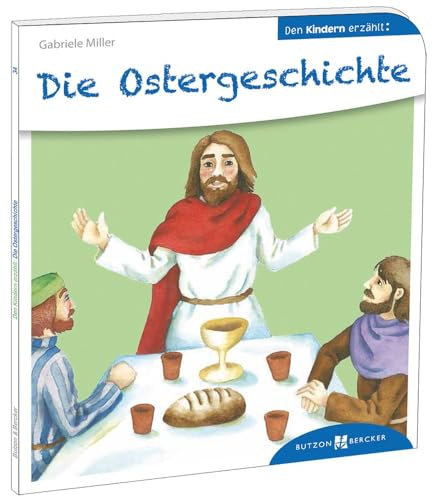 Die Ostergeschichte. Den Kindern erzählt. Was feiern wir an Ostern? Die Passionsgeschichte vom letzten Abendmahl bis zur Auferstehung, einfühlsam ... Kinder ab 5: Den Kindern erzählt/erklärt 34