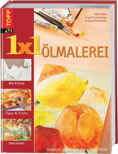 1 x 1 kreativ Ölmalerei: Schritt für Schritt zum dekorativen Ölbild Ölbilder für moderne Wohnungen selber gemacht (TOPP 1 x 1 kreativ)