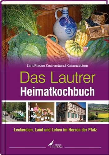 Das Lautrer Heimatkochbuch: Leckereien, Land und Leben im Herzen der Pfalz: Leckereien, Land und Leben im Herzen der Pfalz. Hrsg. v. LandFrauen Kreisverband Kaiserslautern