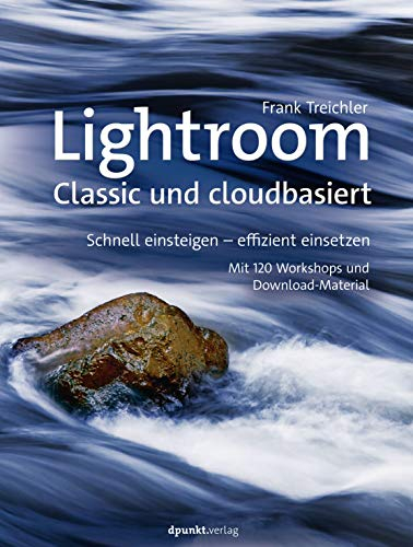 Lightroom, Classic und cloudbasiert, Schnell einsteigen, effizient einsetzen, Mit 120 Workshops und Download-Material