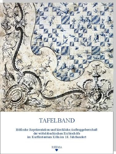 Tafelband: Höfische Repräsentation und kirchliche Auftraggeberschaft der wittelsbachischen Erzbischöfe im Kurfürstentum Köln im 18. Jahrhundert (Tholos - Kunsthistorische Studie)
