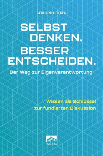 Selbst denken. Besser entscheiden.: Der Weg zur Eigenverantwortung