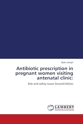 Antibiotic prescription in pregnant women visiting antenatal clinic:: Risk and safety issues Second Edition