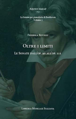 Oltre i limiti. Le Sonate dall’op. 90 all’op. 111. Le Sonate per pianoforte di Beethoven (Vol. 5)