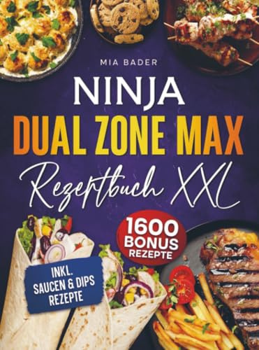 Das Ninja Dual Zone Max Rezeptbuch XXL: Maximal frittieren für die ganze Familie mit einer vielzahl leckerer Airfryer Rezepte | Inkl. Bonus