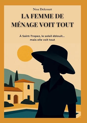 La Femme de Ménage Voit Tout: À Saint-Tropez, le Soleil Éblouit... mais Elle Voit Tout (Les Dossiers de la Femme de Ménage)