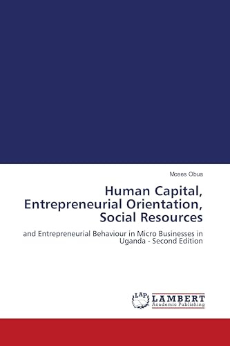 Human Capital, Entrepreneurial Orientation, Social Resources: and Entrepreneurial Behaviour in Micro Businesses in Uganda - Second Edition